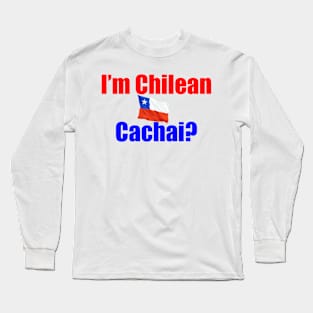 I'm Chilean Cachai? Long Sleeve T-Shirt